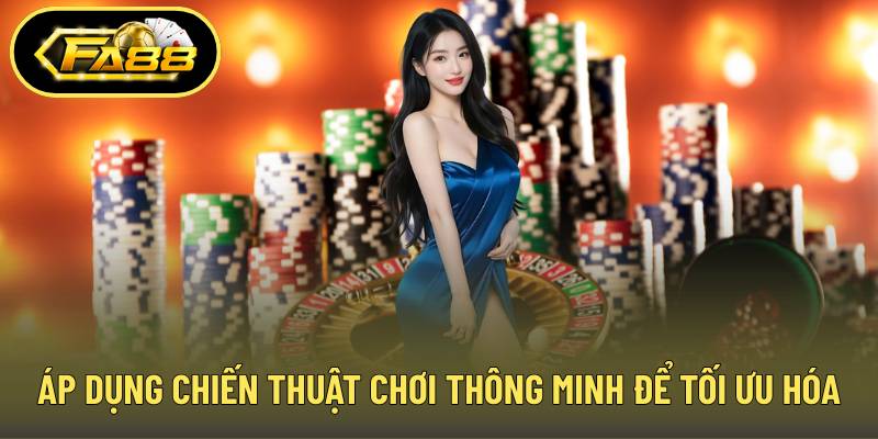 Áp dụng chiến thuật chơi thông minh để tối ưu hóa lợi nhuận