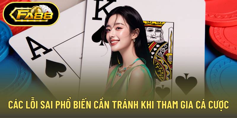 Các lỗi sai phổ biến cần tránh khi tham gia cá cược