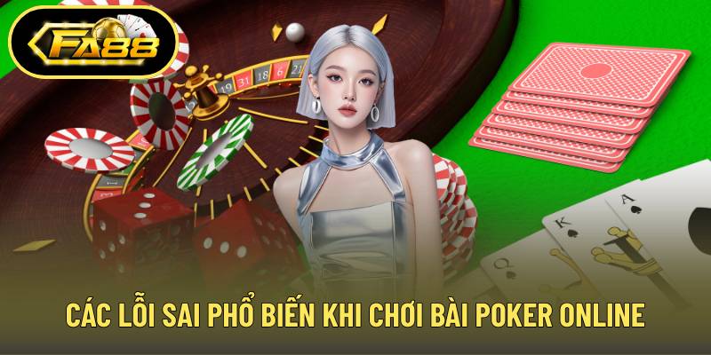 Các lỗi sai phổ biến khi chơi bài poker online