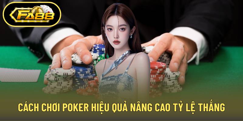 Cách chơi poker hiệu quả nâng cao tỷ lệ thắng