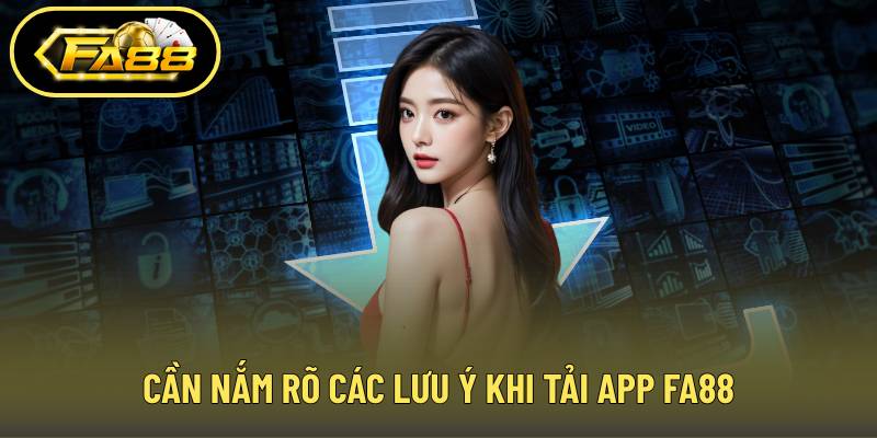 Cần nắm rõ các lưu ý khi tải app FA88