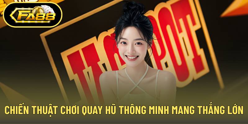 Chiến thuật chơi quay hũ thông minh mang lại thắng lớn