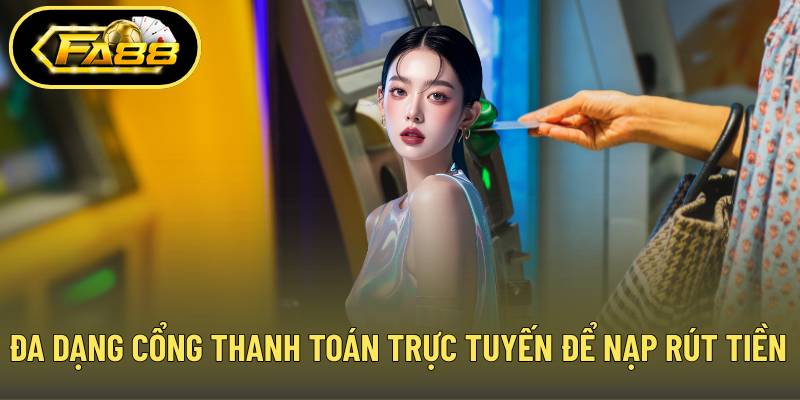 Đa dạng cổng thanh toán trực tuyến để nạp rút tiền FA88