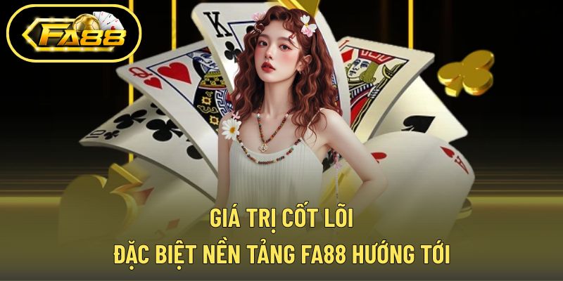 Các giá trị nền tảng FA88 đặt làm trọng tâm phát triển