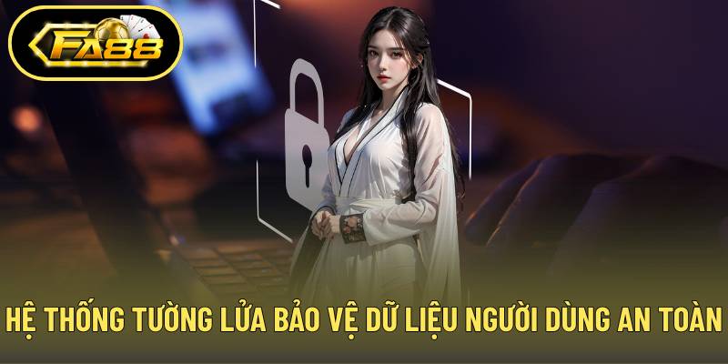 Hệ thống tường lửa bảo vệ dữ liệu người dùng an toàn