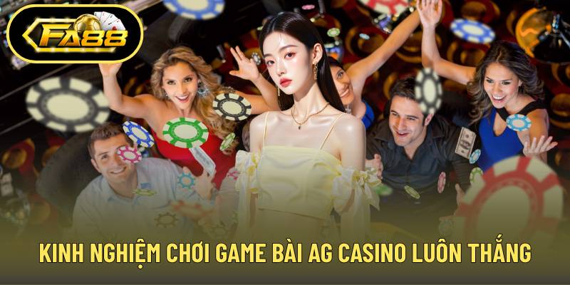 Kinh nghiệm chơi game bài AG casino luôn thắng