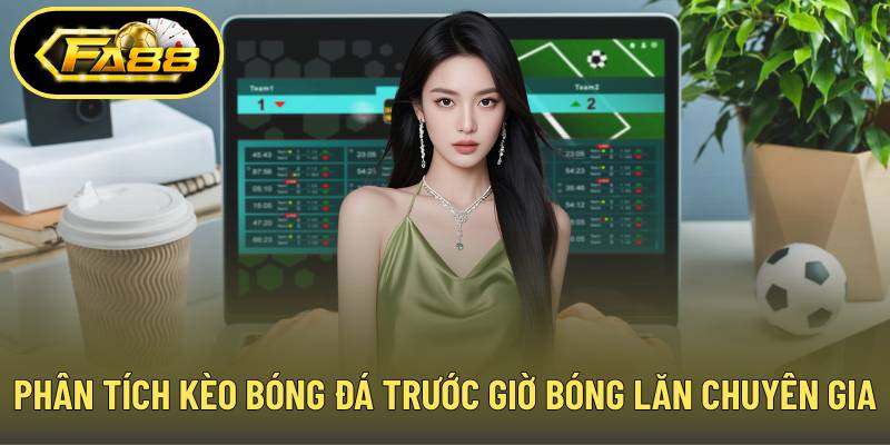 Phân tích kèo bóng đá trước giờ bóng lăn từ chuyên gia