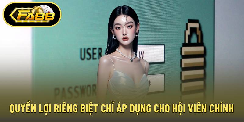 Quyền lợi riêng biệt chỉ áp dụng cho hội viên chính thức