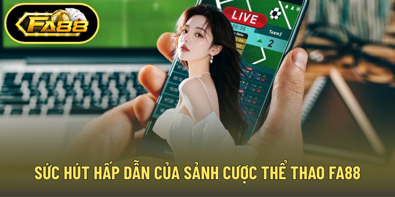 Sức hút hấp dẫn của sảnh cược thể thao FA88