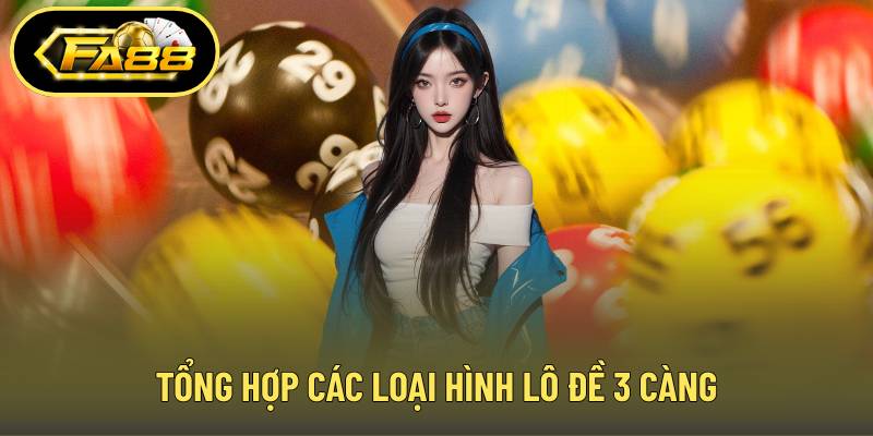 Tổng hợp các loại hình lô đề 3 càng