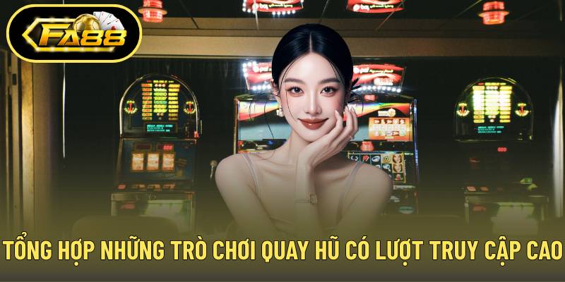 Tổng hợp những trò chơi quay hũ có lượt truy cập cao nhất
