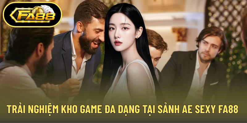 Trải nghiệm kho game đa dạng tại sảnh Ae Sexy FA88 uy tín