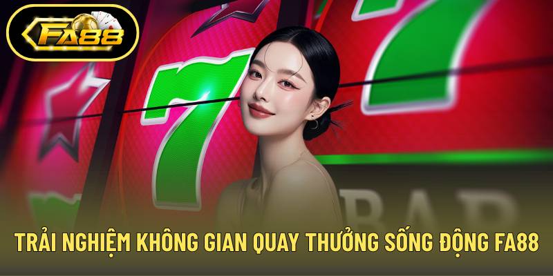 Trải nghiệm không gian quay thưởng sống động của nổ hũ fc FA88