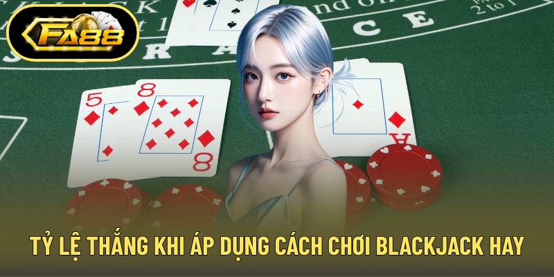 Tỷ lệ thắng khi áp dụng cách chơi blackjack hay